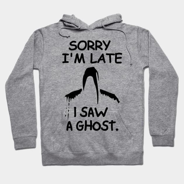 Sorry I'm late, I saw a ghost. Hoodie by mksjr